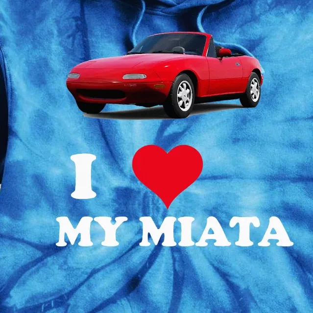 I Love My Miata Car Enthusiast Clothing Tie Dye Hoodie