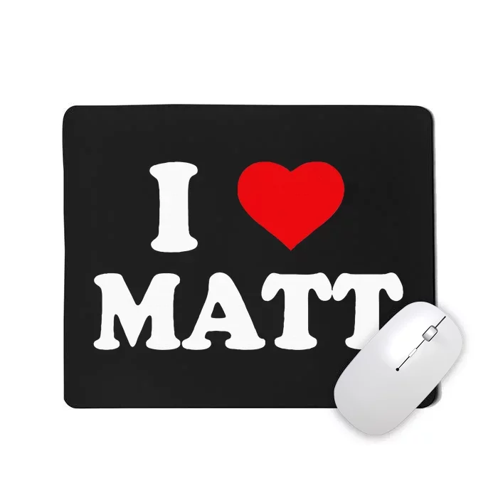 I Love Matt I Heart Matt Ik Hou Van Matt Mousepad