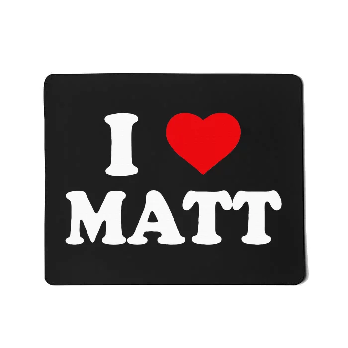 I Love Matt I Heart Matt Ik Hou Van Matt Mousepad