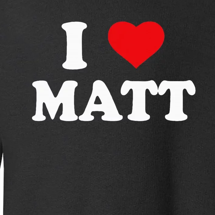 I Love Matt I Heart Matt Ik Hou Van Matt Toddler Sweatshirt