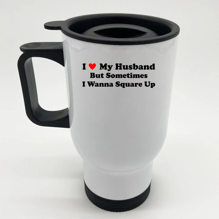 I Love My Husband But Sometimes I Wanna Square Up White Front & Back Stainless Steel Travel Mug