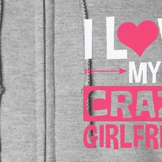 I Love My Crazy Girlfriend Couples Valentine's Day Full Zip Hoodie