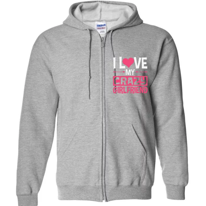 I Love My Crazy Girlfriend Couples Valentine's Day Full Zip Hoodie