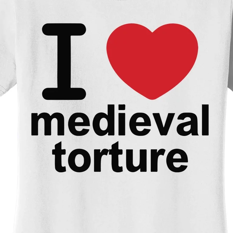 I Love Medieval Torture Women's T-Shirt