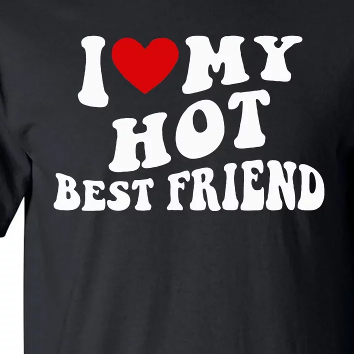 I Love My Hot Best Friend Funny Quotes Tall T-Shirt