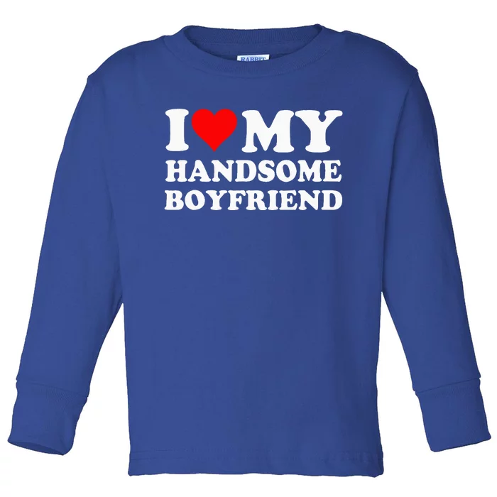 I Love My Handsome Boyfriend I Heart My Handsome Boyfriend Toddler Long Sleeve Shirt