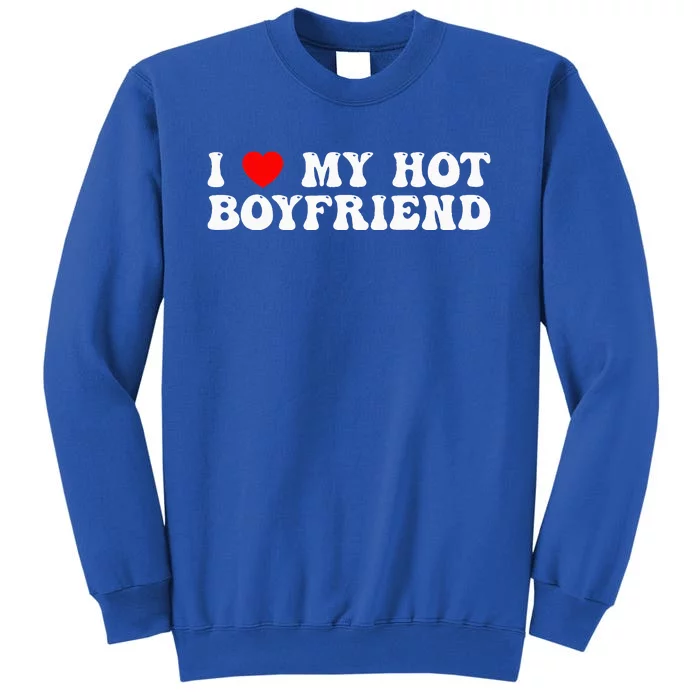 I Love My Boyfriend I Love My Hot Boyfriend So Stay Away Tall Sweatshirt