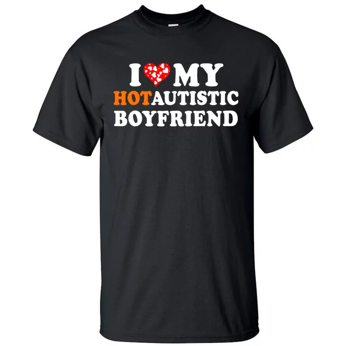 I Love My Hot Autistic Boyfriend Tall T-Shirt