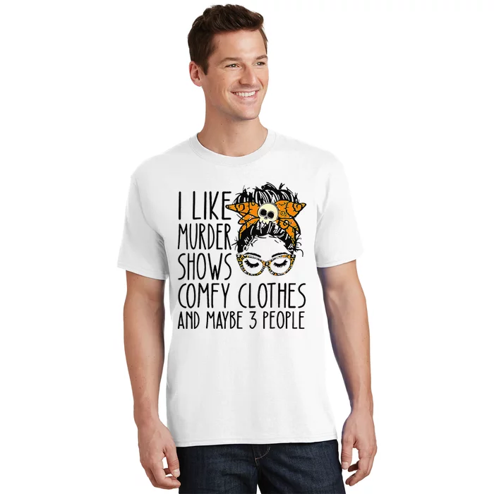 I Like Murder Shows Comfy Clothes 3 People Messy Bun T-Shirt