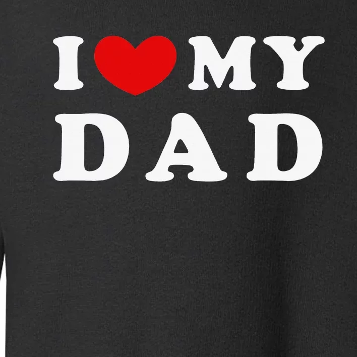 I Love My Dad I Heart My Dad Toddler Sweatshirt