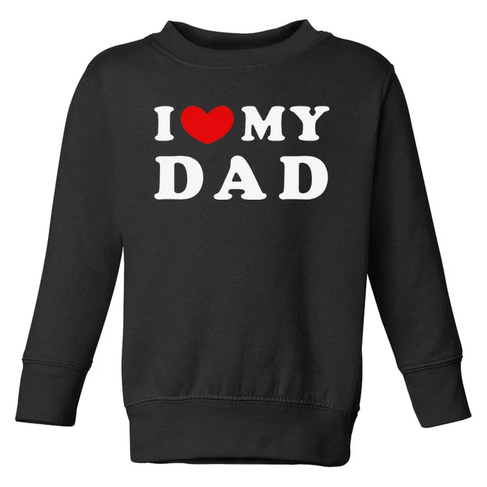 I Love My Dad I Heart My Dad Toddler Sweatshirt