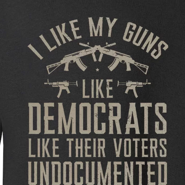 I Like My Guns Like Democrats Like Their Voters Undocumented Toddler Sweatshirt