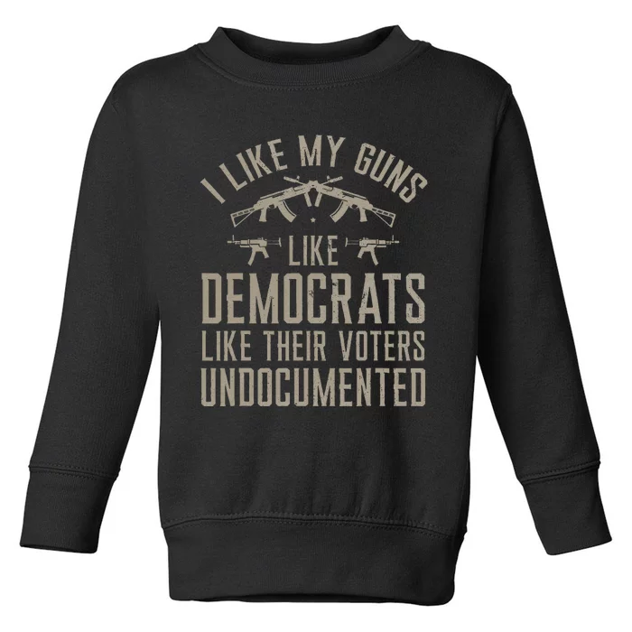 I Like My Guns Like Democrats Like Their Voters Undocumented Toddler Sweatshirt