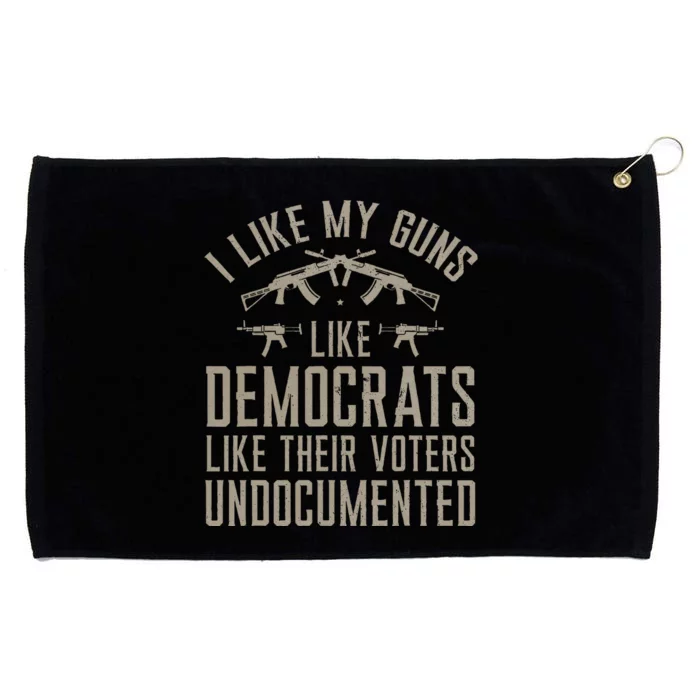 I Like My Guns Like Democrats Like Their Voters Undocumented Grommeted Golf Towel