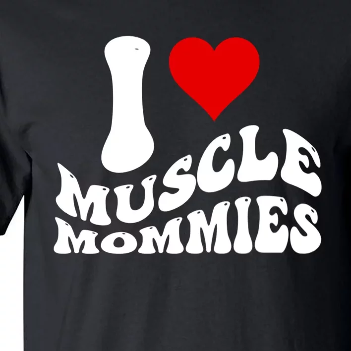 I Love Muscle Mommies, I Heart Muscle Mommies, Muscle Mommy Tall T-Shirt