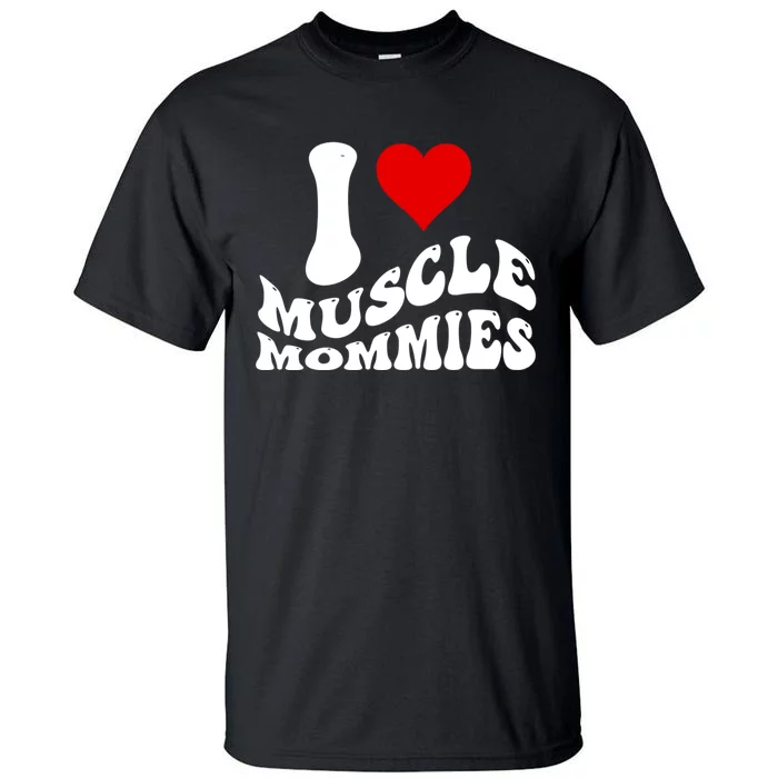 I Love Muscle Mommies, I Heart Muscle Mommies, Muscle Mommy Tall T-Shirt