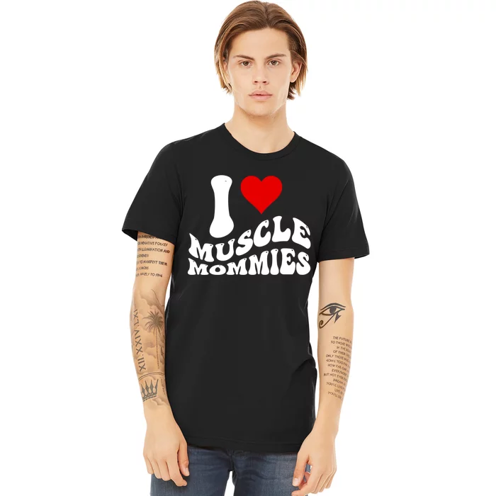 I Love Muscle Mommies, I Heart Muscle Mommies, Muscle Mommy Premium T-Shirt