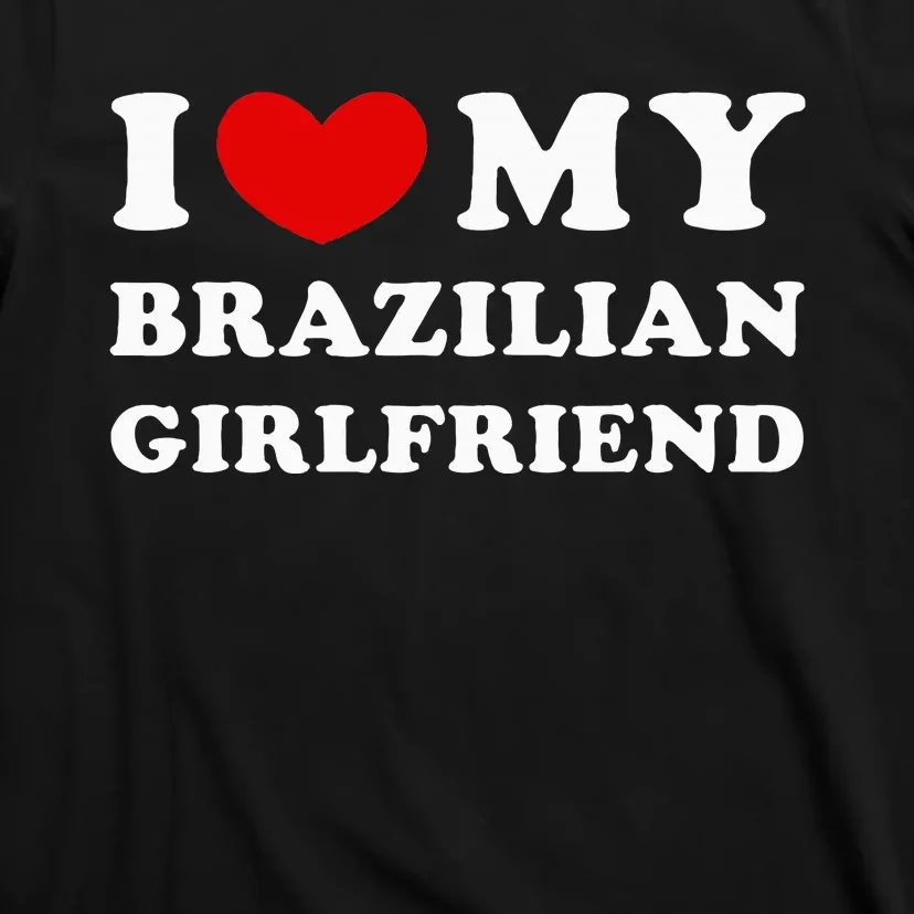 I Love My Brazilian Girlfriend T-Shirt