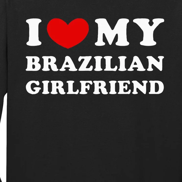 I Love My Brazilian Girlfriend Tall Long Sleeve T-Shirt