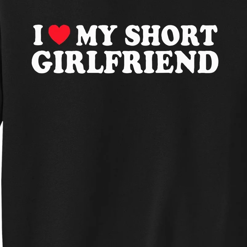 I Love My Short GF Couple Valentines Day Girlfriend Tall Sweatshirt