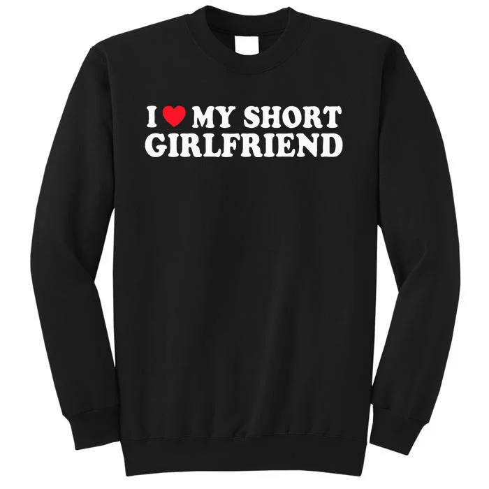 I Love My Short GF Couple Valentines Day Girlfriend Tall Sweatshirt