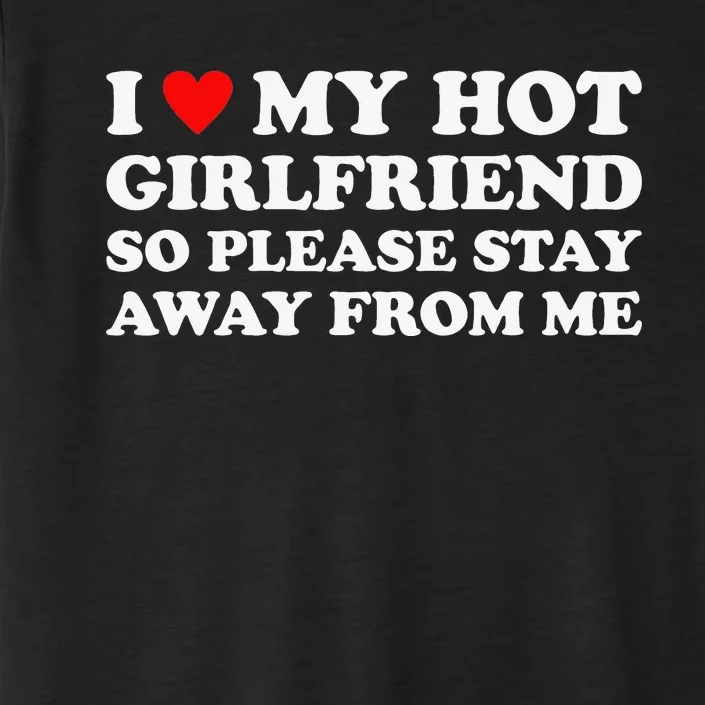 I Love My Hot Girlfriend So Please Stay Away From Me ChromaSoft Performance T-Shirt