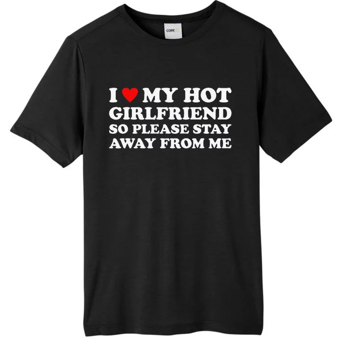 I Love My Hot Girlfriend So Please Stay Away From Me ChromaSoft Performance T-Shirt