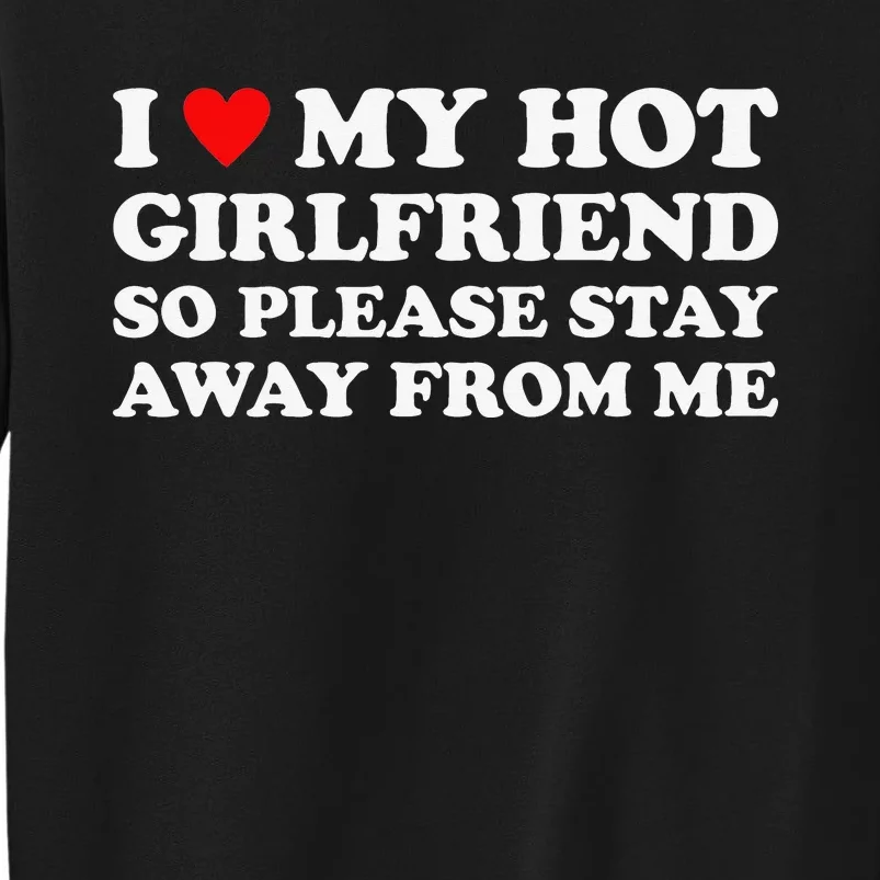 I Love My Hot Girlfriend So Please Stay Away From Me Tall Sweatshirt