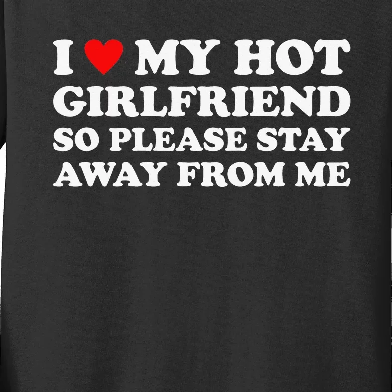 I Love My Hot Girlfriend So Please Stay Away From Me Kids Long Sleeve Shirt