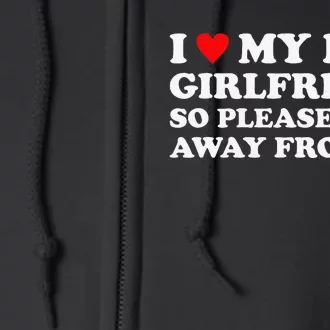 I Love My Hot Girlfriend So Please Stay Away From Me Full Zip Hoodie