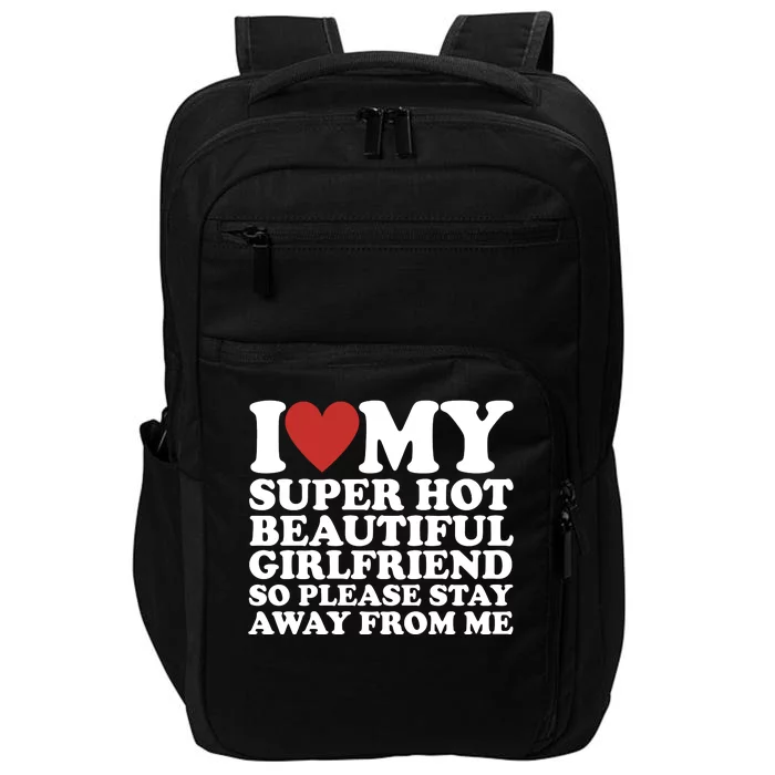 I Love My Super Hot Beautiful Girlfriend So Please Stay Away From Me Impact Tech Backpack