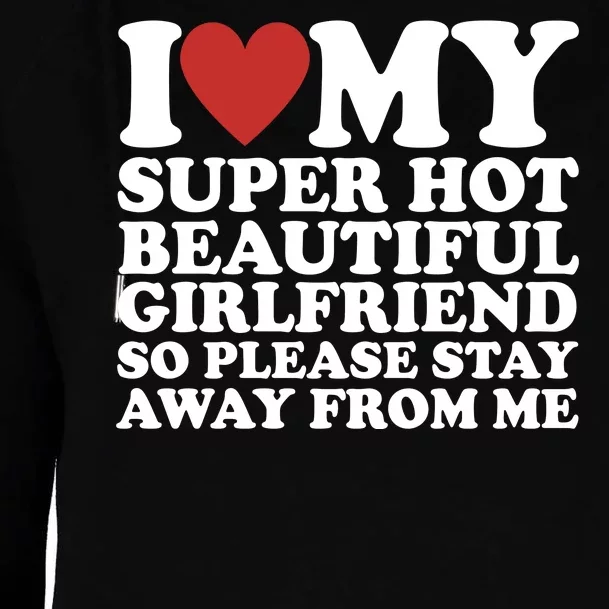 I Love My Super Hot Beautiful Girlfriend So Please Stay Away From Me Womens Funnel Neck Pullover Hood