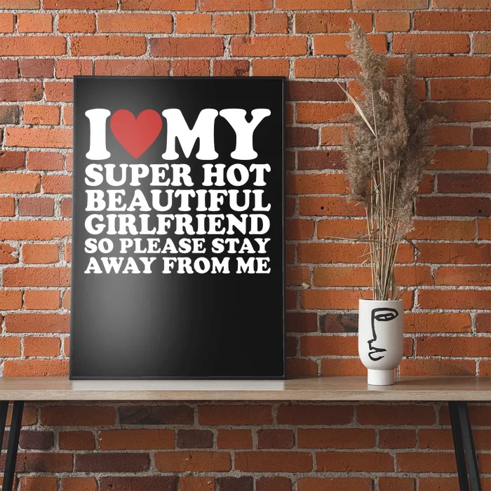 I Love My Super Hot Beautiful Girlfriend So Please Stay Away From Me Poster