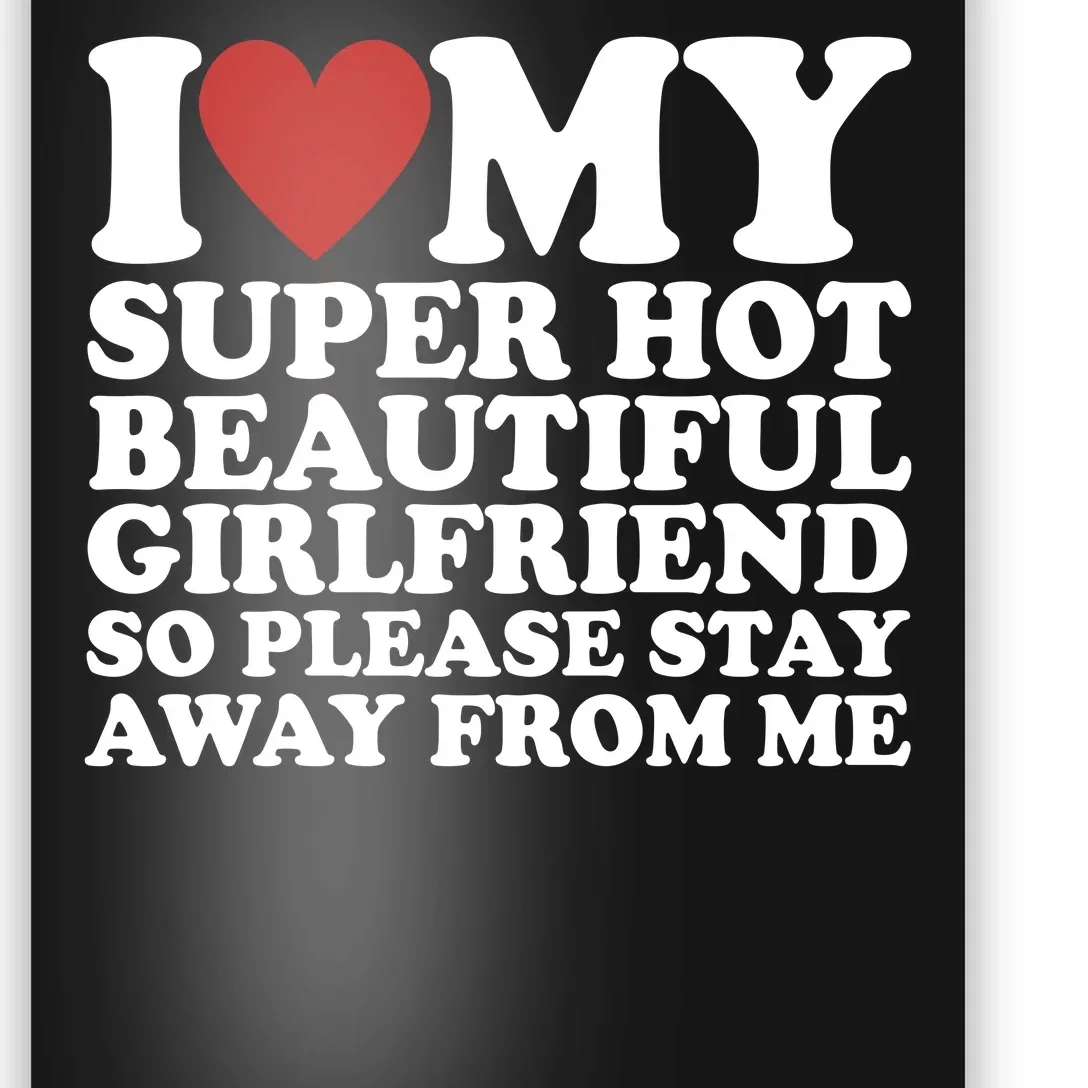 I Love My Super Hot Beautiful Girlfriend So Please Stay Away From Me Poster