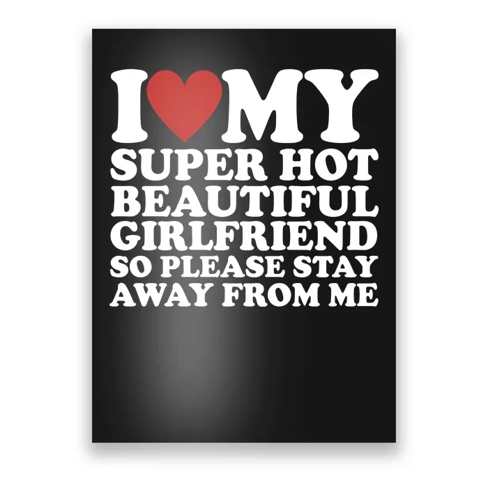 I Love My Super Hot Beautiful Girlfriend So Please Stay Away From Me Poster