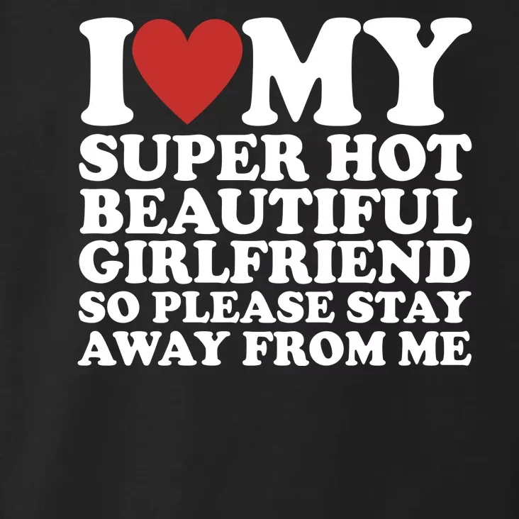 I Love My Super Hot Beautiful Girlfriend So Please Stay Away From Me Toddler Hoodie