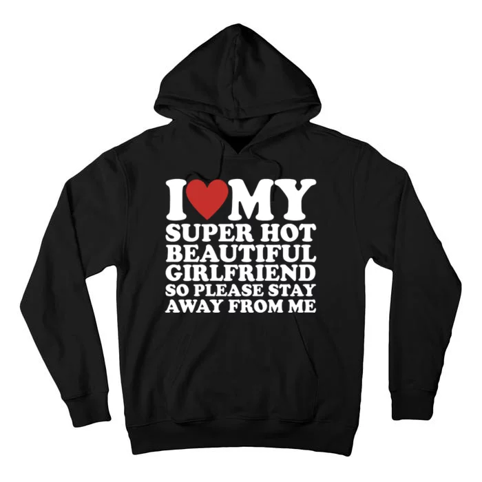 I Love My Super Hot Beautiful Girlfriend So Please Stay Away From Me Tall Hoodie