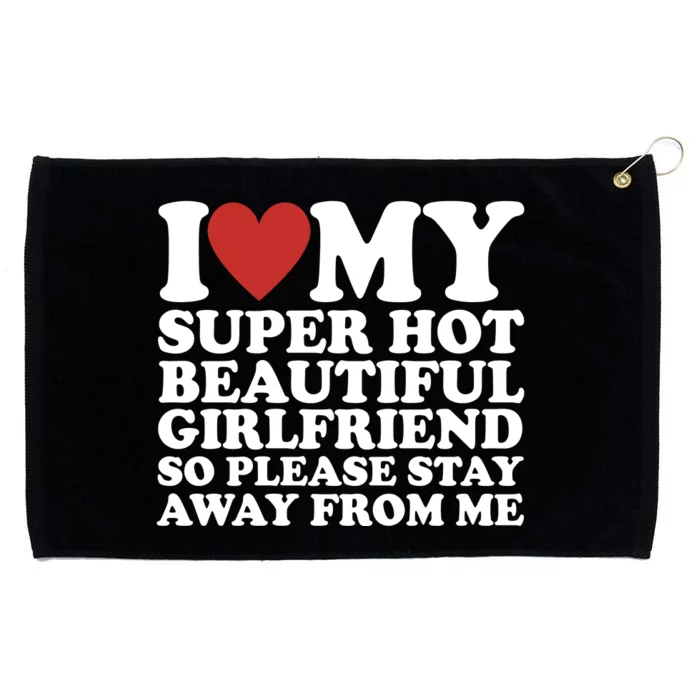 I Love My Super Hot Beautiful Girlfriend So Please Stay Away From Me Grommeted Golf Towel