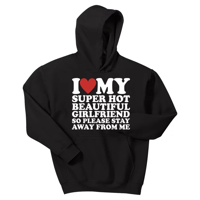 I Love My Super Hot Beautiful Girlfriend So Please Stay Away From Me Kids Hoodie