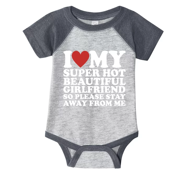 I Love My Super Hot Beautiful Girlfriend So Please Stay Away From Me Infant Baby Jersey Bodysuit