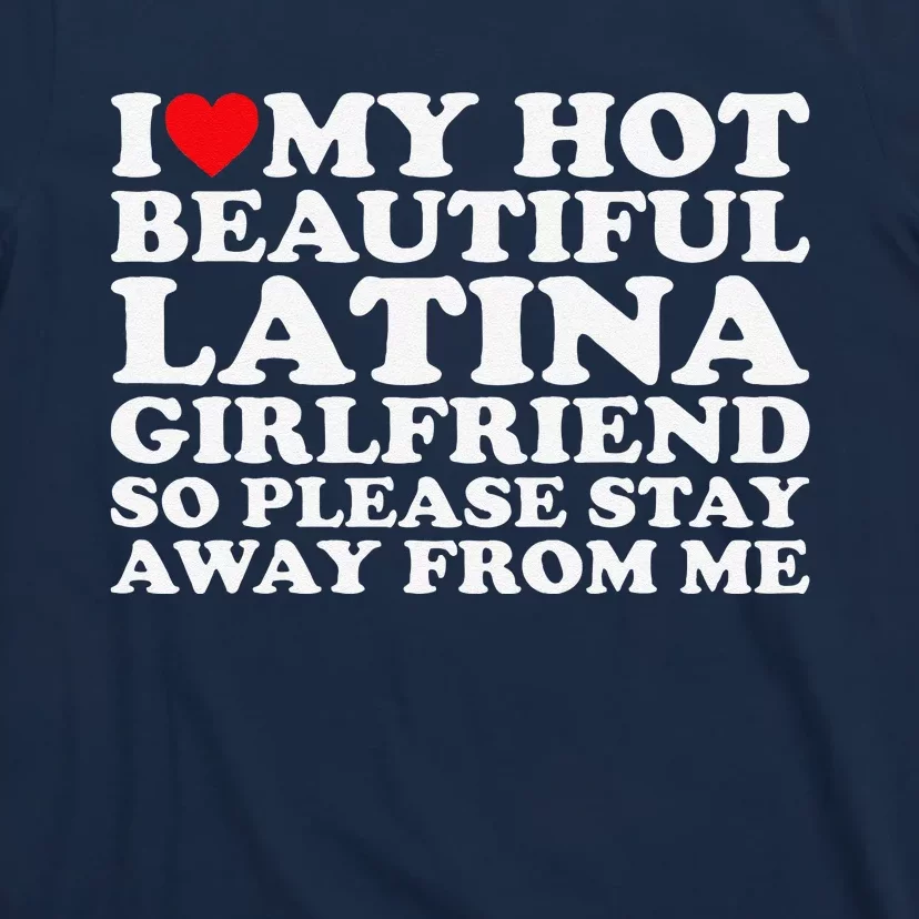 I Love My Hot Beautiful Latina Girlfriend So Please Stay T-Shirt