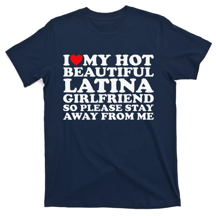 I Love My Hot Beautiful Latina Girlfriend So Please Stay T-Shirt