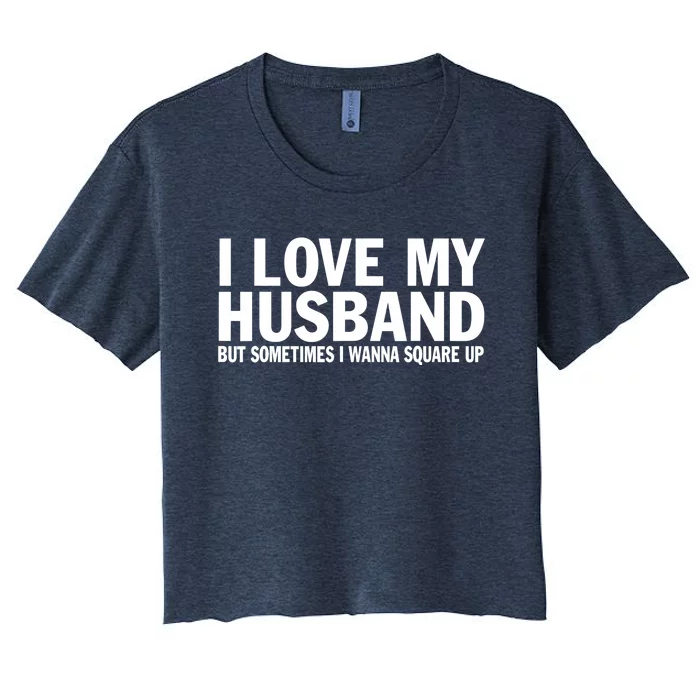 I Love My Husband But Sometimes I Wanna Square Up Funny Women's Crop Top Tee