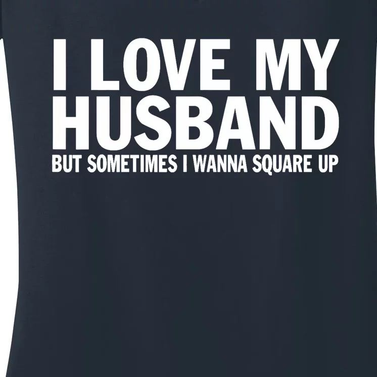 I Love My Husband But Sometimes I Wanna Square Up Funny Women's V-Neck T-Shirt