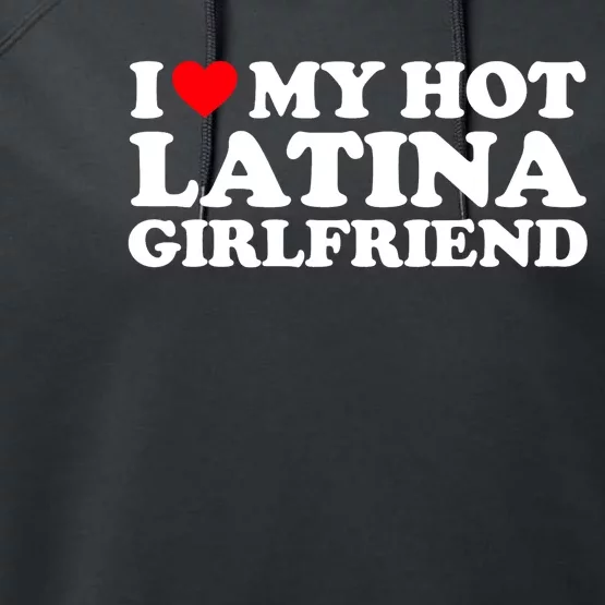 I Love My Hot Latina Girlfriend I Heart My Hot Latina GF Performance Fleece Hoodie