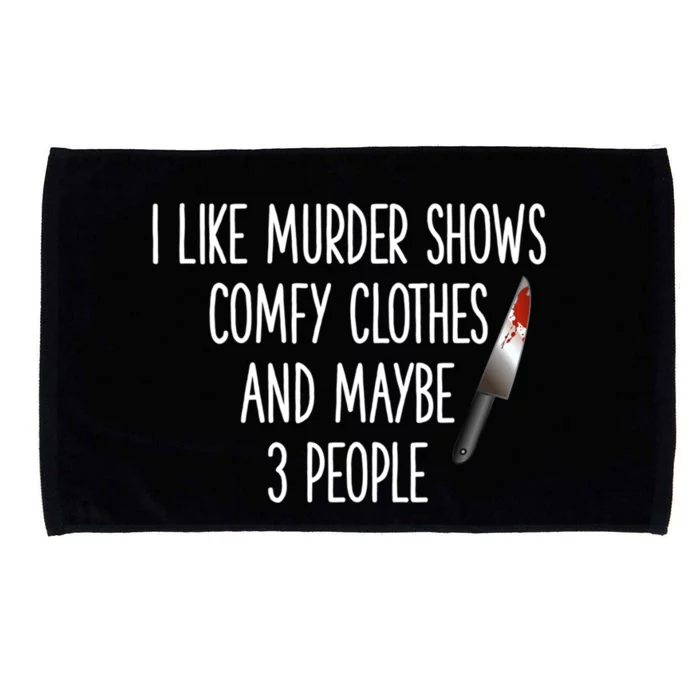 I Like Murder Shows Comfy Clothes And Maybe Three People Great Gift Microfiber Hand Towel