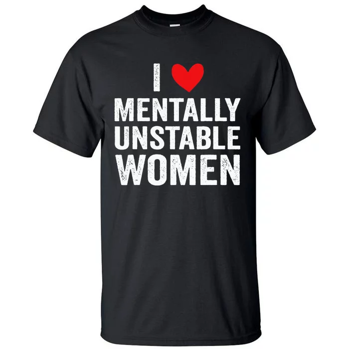 I Love Mentally Unstable Women Funny Ironic Meme Tall T-Shirt