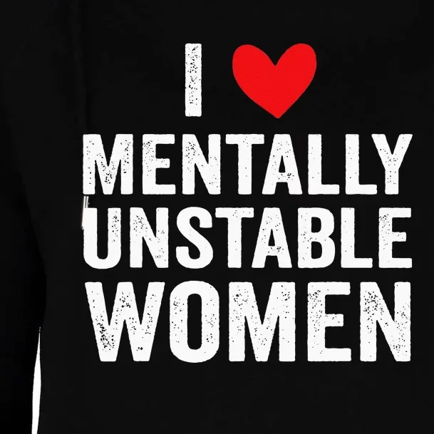 I Love Mentally Unstable Women Funny Ironic Meme Womens Funnel Neck Pullover Hood