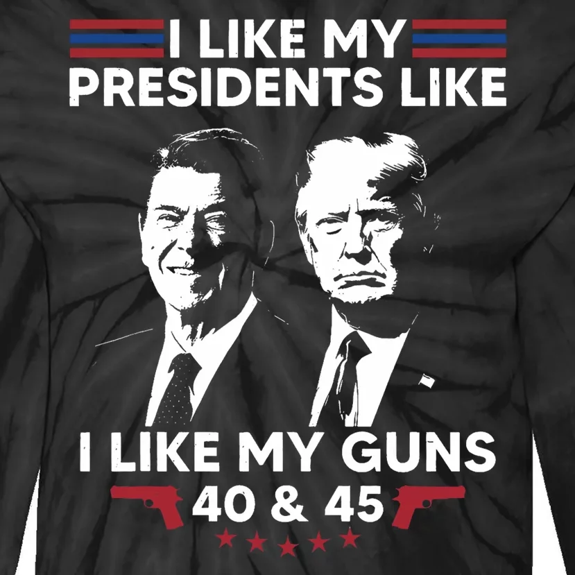 I Like My Presidents Like I Like My Guns 40 & 45 Vote Trump Tie-Dye Long Sleeve Shirt