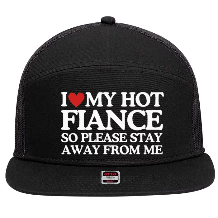 I Love My Fiance I Love My Hot Girlfriend So Stay Away 7 Panel Mesh Trucker Snapback Hat